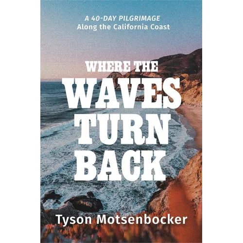 Where the Waves Turn Back: A Forty-Day Pilgrimage Along the California Coast