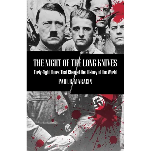 Night of the Long Knives: Forty-Eight Hours That Changed The History Of The World