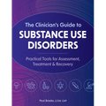 The Clinician's Guide to Substance Use Disorders: Practical Tools for Assessment, Treatment & Recovery