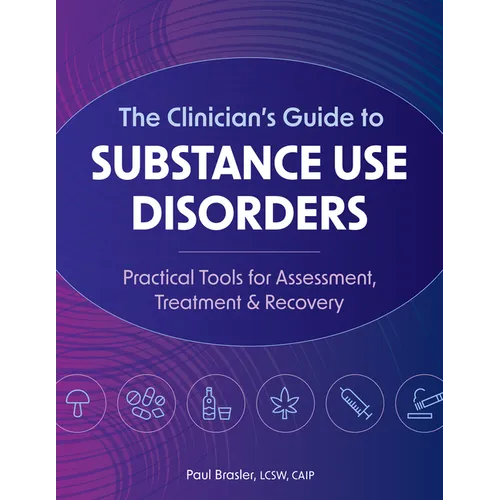The Clinician's Guide to Substance Use Disorders: Practical Tools for Assessment, Treatment & Recovery