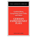 German Expressionist Plays: Gottfried Benn, Georg Kaiser, Ernst Toller, and Others