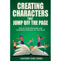 Creating Characters That Jump Off The Page: How To Create Memorable And Compelling Characters For Your Novel