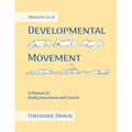 Principles of Developmental Movement: A Manual on Bodily Awareness and Control