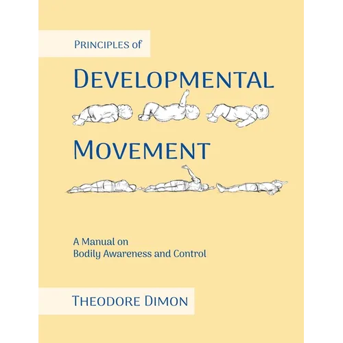 Principles of Developmental Movement: A Manual on Bodily Awareness and Control
