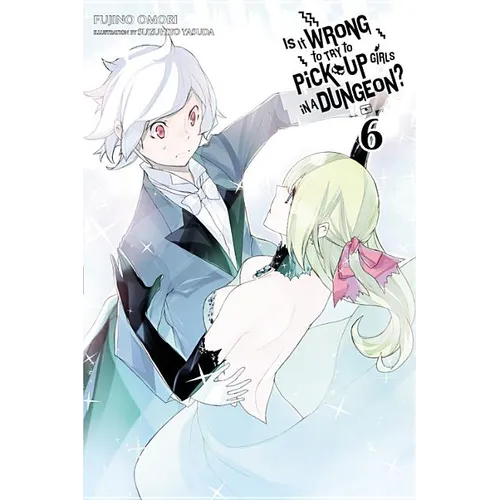 Is It Wrong to Try to Pick Up Girls in a Dungeon?, Vol. 6 (Light Novel)
