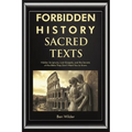 Forbidden History Sacred Texts: Hidden Scriptures, Lost Gospels, and the Secrets of the Bible They Don't Want You to Know