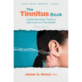 The Tinnitus Book: Understanding Tinnitus and How to Find Relief