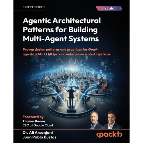 Agentic Architectural Patterns for Building Multi-Agent Systems: Proven design patterns and practices for GenAI, agents, RAG, LLMOps, and enterprise-s
