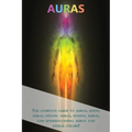 Auras: The complete guide to auras, seeing auras, feeling auras, sensing auras, and understanding auras and astral colors!