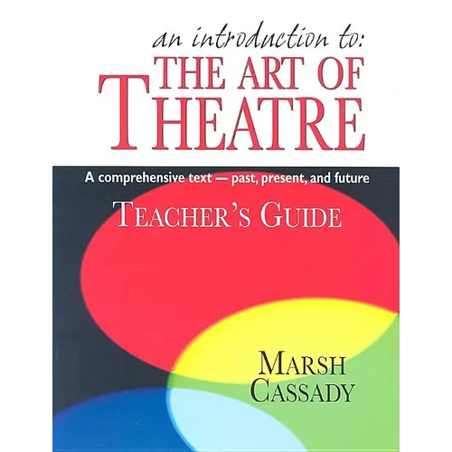 An Introduction to the Art of Theatre--Teacher's Guide: A Comprehensive Text -- Past, Present, and Future