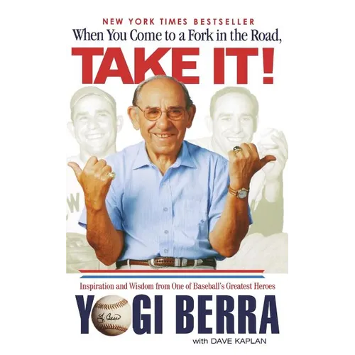 When You Come to a Fork in the Road, Take It!: Inspiration and Wisdom from One of Baseball's Greatest Heroes