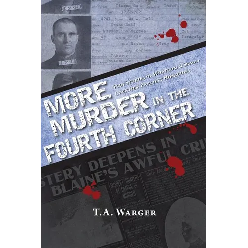 More Murder in the Fourth Corner: True Stories of Whatcom & Skagit Counties' Earliest Homicides