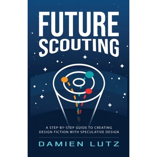 Future Scouting: How to design future inventions to change today by combining speculative design, design fiction, design thinking, life