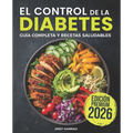 El Control de la Diabetes Guía y Libro de Cocina: Fáciles, Saludables y Deliciosas Recetas Para Diabéticos.