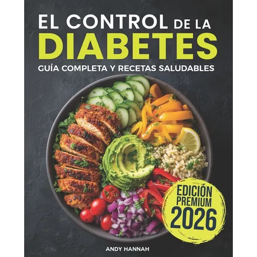 El Control de la Diabetes Guía y Libro de Cocina: Fáciles, Saludables y Deliciosas Recetas Para Diabéticos.