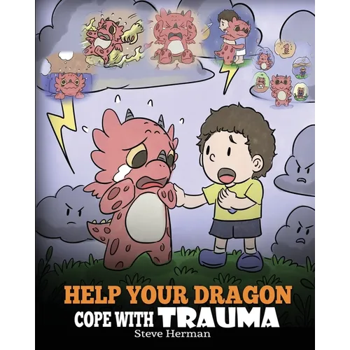Help Your Dragon Cope with Trauma: A Cute Children Story to Help Kids Understand and Overcome Traumatic Events.