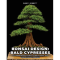 Bonsai Design: Bald Cypresses: A Comprehensive Guide to Bald, Pond, and Montezuma Cypresses