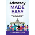 Advocacy Made Easy: How to Turn Civic Frustration into Powerful Action