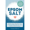 Epsom Salt: 50 Miraculous Benefits, Uses & Natural Remedies for Your Health, Body & Home