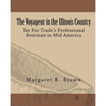 The Voyageur in the Illinois Country: The Fur Trade's Professional Boatmen in Mid America