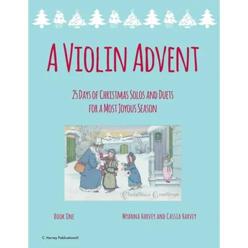 A Violin Advent, 25 Days of Christmas Solos and Duets for a Most Joyous Season