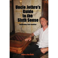 Uncle Jethro's Guide to the Sixth Sense: Awakening Your Intuition