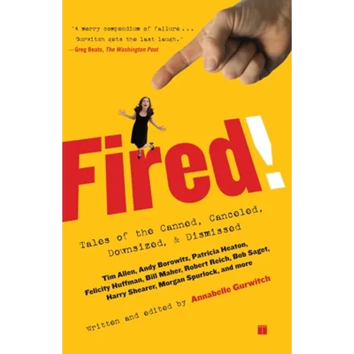 Fired!: Tales of the Canned, Canceled, Downsized, and Dismissed