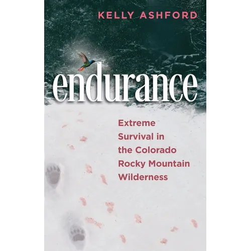 endurance: Extreme Survival in the Colorado Rocky Mountain Wilderness