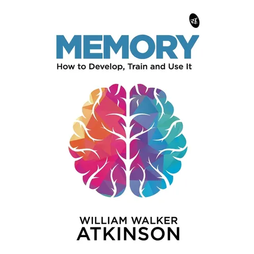 Memory: How to Develop, Train and Use It