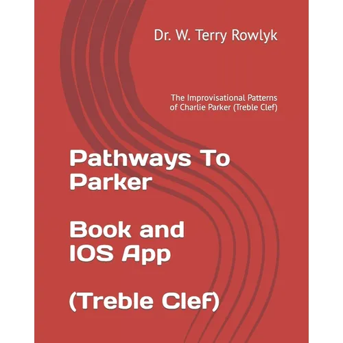 Pathways To Parker: The Improvisational Patterns of Charlie Parker (Treble Clef)
