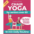 Chair Yoga for Seniors Over 60: A Guide to Revitalize Mind & Body with Gentle Exercise