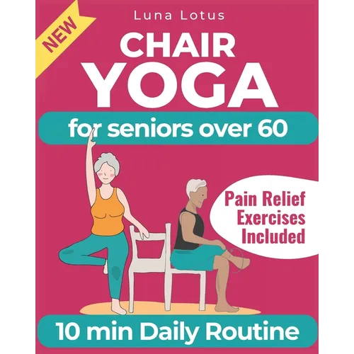 Chair Yoga for Seniors Over 60: A Guide to Revitalize Mind & Body with Gentle Exercise