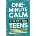 One-Minute Calm For Stressed Out Teens: 60 Short and Simple Practices to Chill Out and Feel Better Fast!