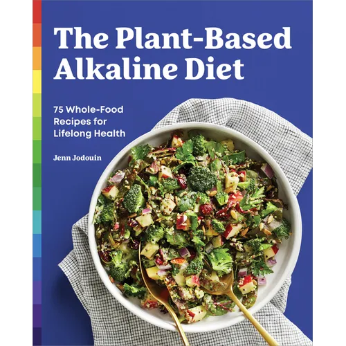 The Plant-Based Alkaline Diet: 75 Whole-Food Recipes for Lifelong Health