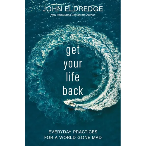 Get Your Life Back: Everyday Practices for a World Gone Mad