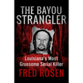The Bayou Strangler: Louisiana's Most Gruesome Serial Killer