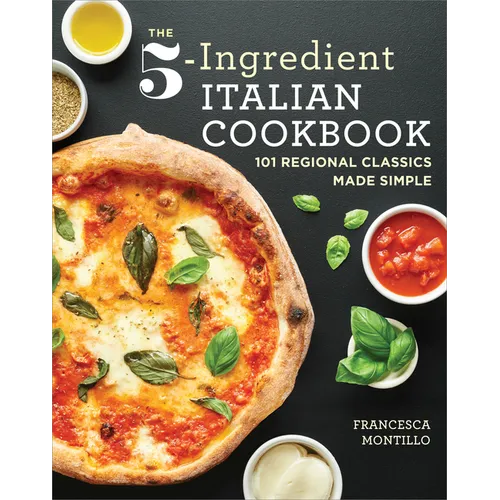 The 5-Ingredient Italian Cookbook: 101 Regional Classics Made Simple
