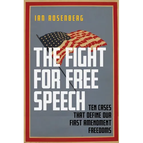 The Fight for Free Speech: Ten Cases That Define Our First Amendment Freedoms