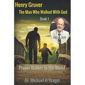 Henry Gruver: The Man Who Walked With God: Prayer Walker to the World