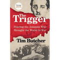 The Trigger: Hunting the Assassin Who Brought the World to War