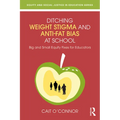 Ditching Weight Stigma and Anti-Fat Bias at School: Big and Small Equity Fixes for Educators