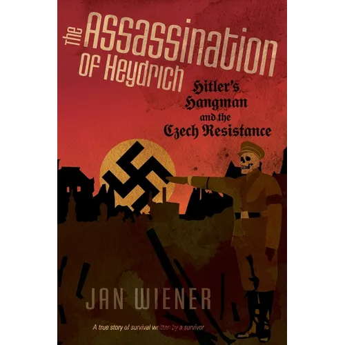 The Assassination of Heydrich: Hitler's Hangman and the Czech Resistance