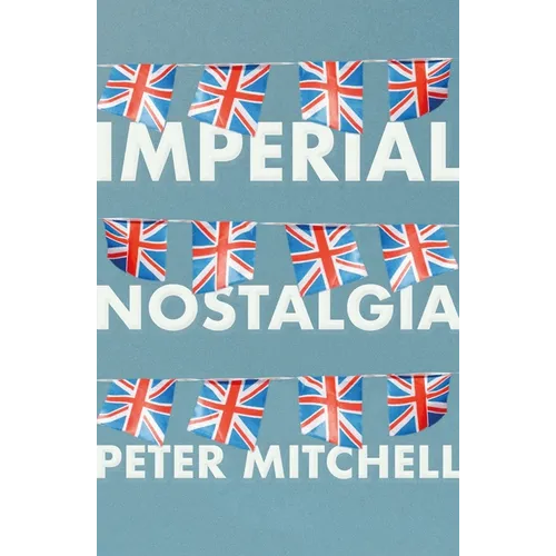Imperial Nostalgia: How the British Conquered Themselves