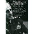 Honorable Warrior: General Harold K. Johnson and the Ethics of Command (Revised)