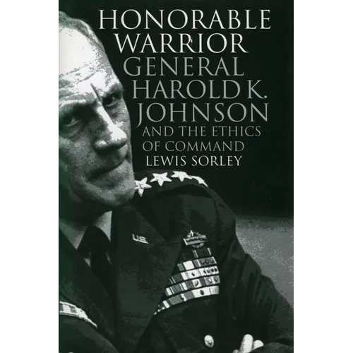 Honorable Warrior: General Harold K. Johnson and the Ethics of Command (Revised)