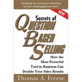 Secrets of Question-Based Selling: How the Most Powerful Tool in Business Can Double Your Sales Results