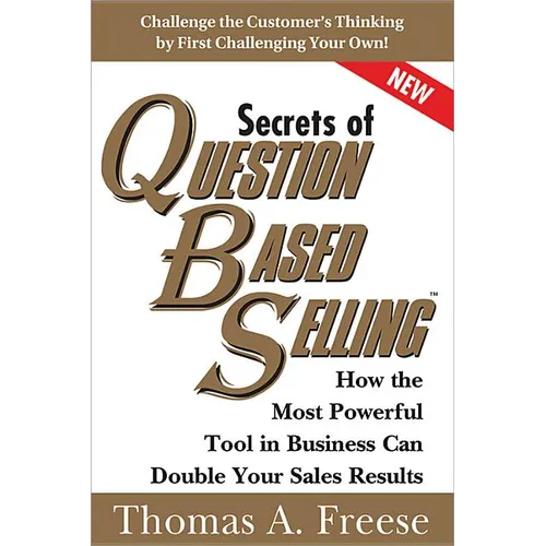 Secrets of Question-Based Selling: How the Most Powerful Tool in Business Can Double Your Sales Results