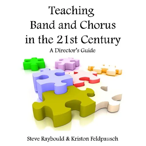 Teaching Band And Chorus In The 21st Century: A Director's Guide