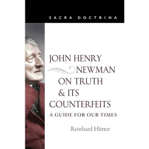 John Henry Newman on Truth and Its Counterfeits: A Guide for Our Times