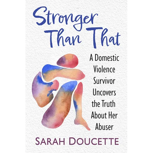 Stronger Than That: A Domestic Violence Survivor Uncovers the Truth About Her Abuser